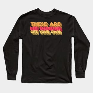 These Are My Demons Get Your Own - Typographic Statement Design Long Sleeve T-Shirt